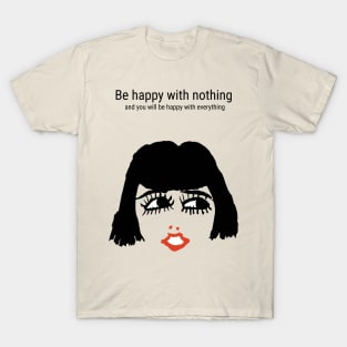 Be happy with nothing and you will be happy with everything T-Shirt